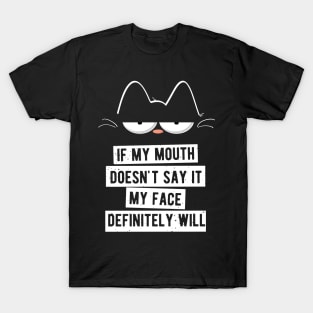 My Mouth Doesn't Say It My Face Definitely Will Cat T-Shirt